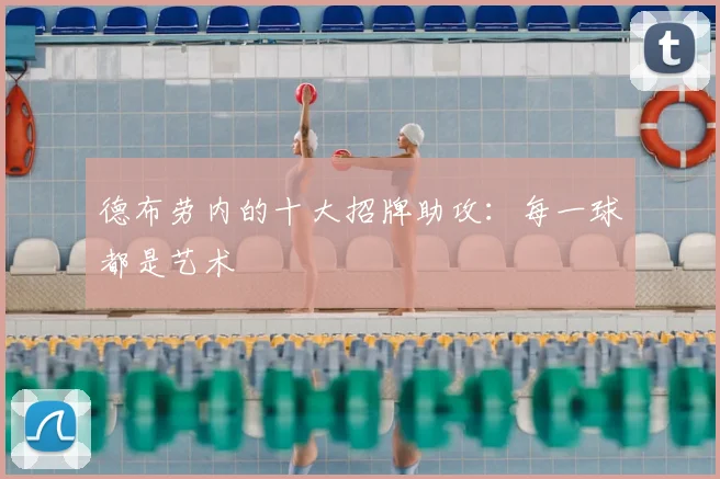 德布劳内的十大招牌助攻：每一球都是艺术