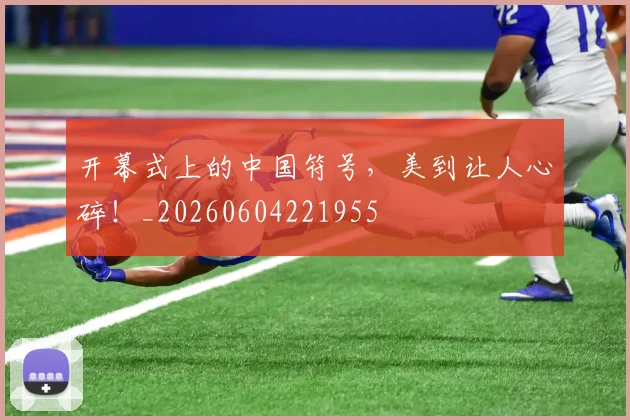 开幕式上的中国符号，美到让人心碎！_20260604221955