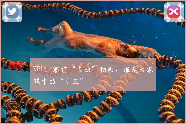 KPL：赛前“毒奶”预测，谁是大家眼中的“小丑”