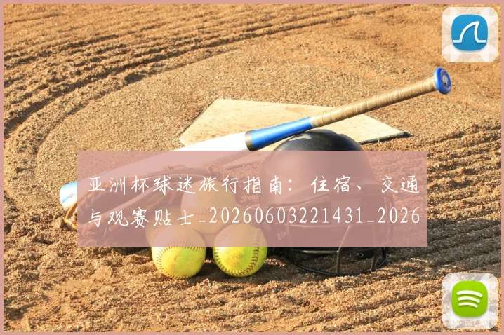 亚洲杯球迷旅行指南:住宿、交通与观赛贴士_20260603221431_20260703213443