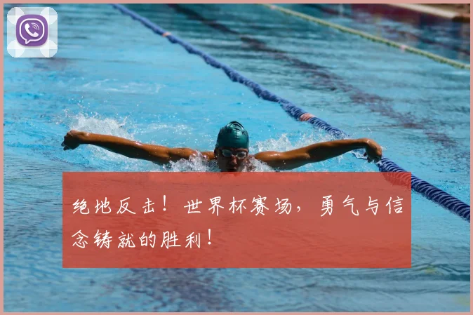 绝地反击！世界杯赛场，勇气与信念铸就的胜利！