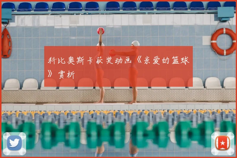 科比奥斯卡获奖动画《亲爱的篮球》赏析