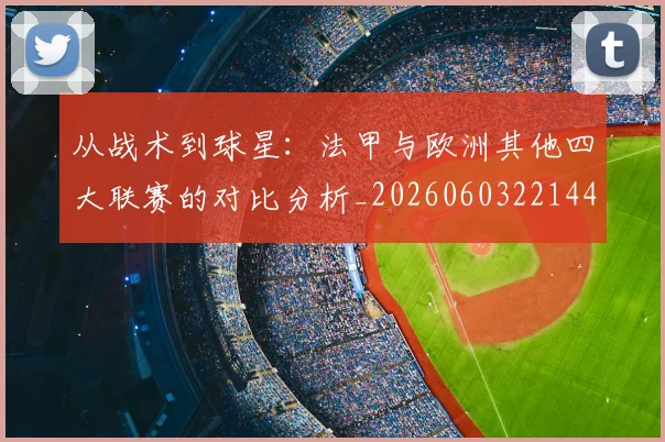 从战术到球星：法甲与欧洲其他四大联赛的对比分析_20260603221445