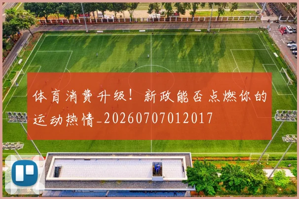 体育消费升级!新政能否点燃你的运动热情_20260707012017